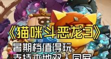 猫咪斗恶龙技能组合攻略（带你解锁最强猫咪斗恶龙技能组合，战胜一切恶龙！）